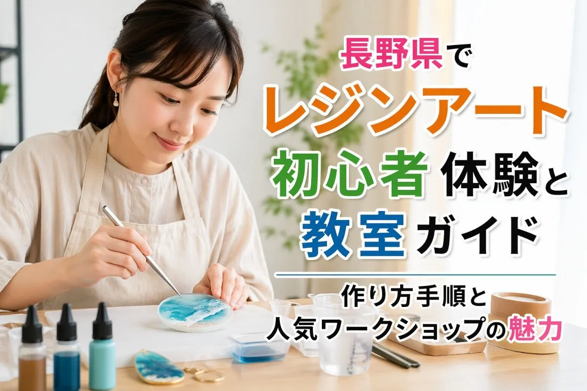 長野県でレジンアート初心者体験と教室ガイド｜作り方手順と人気ワークショップの魅力